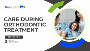 CARE DURING ORTHODONTIC TREATMENT