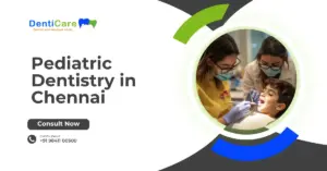 Pediatric Dentistry in Chennai: What Parents Should Know